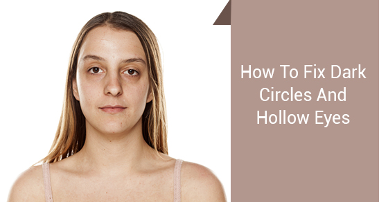 How To Fix Dark Circles And Hollow Eyes How To Fix Dark Circles And Hollow Eyes