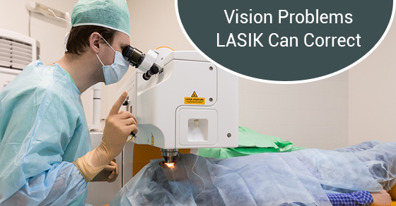 Vision Problems LASIK Can Correct Vision Problems LASIK Can Correct