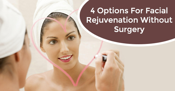 4 Options For Facial Rejuvenation Without Surgery 4 Options For Facial Rejuvenation Without Surgery