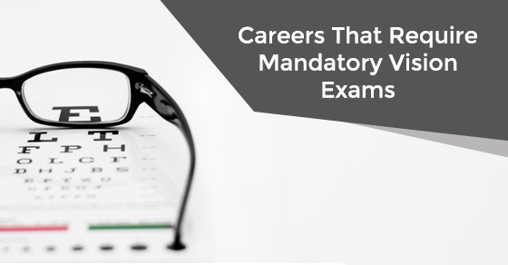 Careers That Require Mandatory Vision Exams Careers That Require Mandatory Vision Exams