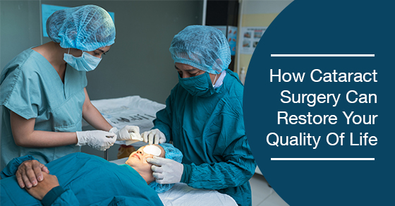 How Cataract Surgery Can Restore Your Quality Of Life How Cataract Surgery Can Restore Your Quality Of Life
